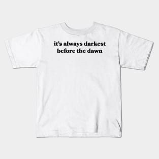 It's Always Darkest Before the Dawn Kids T-Shirt